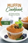 Muffin Cookbook: 60 Quick and Easy Recipes for Anyone By Sarah Miller Cover Image