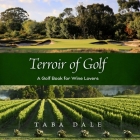 Terroir of Golf: A Golf Book for Wine Lovers By Taba Dale Cover Image