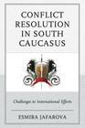 Conflict Resolution in South Caucasus: Challenges to International Efforts Cover Image