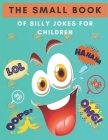 The small book of silly jokes for children: joke book for kids, laugh challenge silly jokes, Teens, and Adults, Great gift for Boys and Girls By Wiliam Tavaris Cover Image