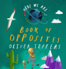 Here We Are: Book of Opposites By Oliver Jeffers, Oliver Jeffers (Illustrator) Cover Image