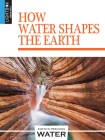 How Water Shapes the Earth By Blaine Wiseman Cover Image