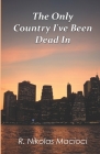 The Only Country I've Been Dead In By R. Nikolas Macioci Cover Image