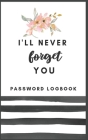 Password Book I'll Never Forget You: Internet Address & Password Logbook: Keep track of: usernames, Wifi Passwords, Web Addresses in one easy & organi By Nine Journal Cover Image
