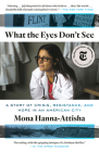 What the Eyes Don't See: A Story of Crisis, Resistance, and Hope in an American City By Mona Hanna-Attisha Cover Image