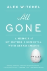 All Gone: A Memoir of My Mother's Dementia. With Refreshments By Alex Witchel Cover Image