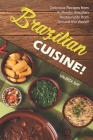 Brazilian Cuisine!: Delicious Recipes from Authentic Brazilian Restaurants from Around the World! By Valeria Ray Cover Image