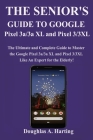 The Senior's Guide to Google Pixel 3a/3a XL and Pixel 3/3xl: The Ultimate and Complete Guide to Master the Google Pixel 3a/3a XL and Pixel 3/3XL like By Doughlas a. Harting Cover Image