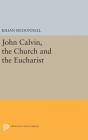 John Calvin, the Church and the Eucharist (Princeton Legacy Library #2251) By Kilian McDonnell Cover Image