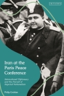 Iran at the Paris Peace Conference: International Diplomacy and the Pursuit of Imperial Nationalism By Philip Grobien Cover Image