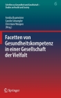 Facetten Von Gesundheitskompetenz in Einer Gesellschaft Der Vielfalt By Annika Baumeister (Editor), Carolin Schwegler (Editor), Christiane Woopen (Editor) Cover Image