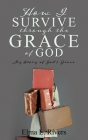 How I Survive Through the Grace of God: My Story of God's Grace By Elma L. Rivers Cover Image