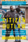 Citizen Outlaw: One Man's Journey from Gangleader to Peacekeeper By Charles Barber Cover Image