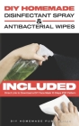 DIY Homemade Disinfectant Spray & Antibacterial Wipes: Easy Step-by-Step Guide (with Pictures) to Make your Hand Sanitizer Germicidal Wipes & Sanitizi By Diy Homemade Publishing Cover Image