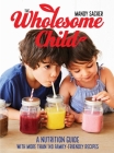 The Wholesome Child: A Nutrition Guide with More Than 140 Family-Friendly Recipes By Mandy Sacher Cover Image