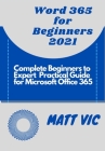 Word 365 for Beginners 2021: Complete Beginners to Expert Practical Guide for Microsoft Office Word 365 Cover Image