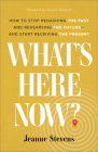 What's Here Now?: How to Stop Rehashing the Past and Rehearsing the Future--And Start Receiving the Present By Jeanne Stevens, Shauna Niequist (Foreword by) Cover Image