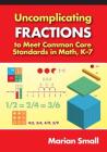 Uncomplicating Fractions to Meet Common Core Standards in Math, K-7 By Marian Small Cover Image