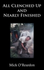 All Clenched Up and Nearly Finished By Mick O'Reardon Cover Image