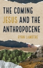 The Coming Jesus and the Anthropocene By Ryan Lamothe Cover Image