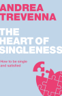 The Heart of Singleness: How to Be Single and Satisfied By Andrea Trevenna Cover Image