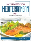 2022s Recipes from Mediterranean Diet: A wonderful guide for you By Anya H Holt Cover Image