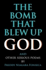 The Bomb That Blew Up God: And Other Serious Poems By Freddy Fonseca Cover Image