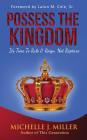 Possess the Kingdom: It's Time to Rule and Reign, Not Rapture By Michelle J. Miller Cover Image