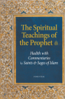 The Spiritual Teachings of the Prophet: Hadith with Commentaries by Saints and Sages of Islam Cover Image