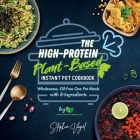 The High-Protein Plant-Based Instant Pot Cookbook: Wholesome, Oil-Free One Pot Meals with 8-Ingredients Cover Image