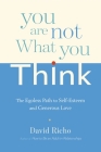 You Are Not What You Think: The Egoless Path to Self-Esteem and Generous Love By David Richo Cover Image