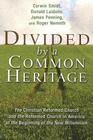 Divided by a Common Heritage: The Christian Reformed Church and the Reformed Church in America at the Beginning of the New Millennium (Historical Series of the Reformed Church in America) Cover Image