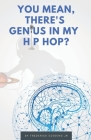 You Mean, There's GENIUS in My Hip Hop?: The Complete Guide to Understanding Underground HipHopology By Jr. Gooding, F. W. Cover Image