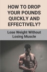How To Drop Your Pounds Quickly And Effectively?: Lose Weight Without Losing Muscle: Science Of Losing Belly Fat Cover Image