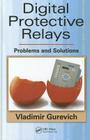 Digital Protective Relays: Problems and Solutions By Vladimir Gurevich Cover Image