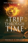 A Trip Through Time: From the Beginning to Forever By Nancy L. Harry Cover Image