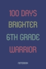 100 Days Brighter 6th Grade Warrior: Notebook By Awesome School Gifts Publishing Cover Image