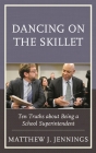 Dancing on the Skillet: Ten Truths about Being a School Superintendent By Matthew J. Jennings Cover Image