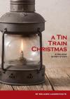A Tin Train Christmas: (short fiction) By Melanie Lageschulte Cover Image