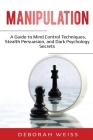 Manipulation: A Guide to Mind Control Techniques, Stealth Persuasion, and Dark Psychology Secrets Cover Image
