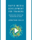 Rapid Media Development for Trainers: Creating Videos, Podcasts, and Presentations on a Budget Cover Image