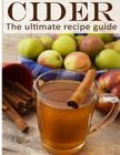Cider: The Ultimate Recipe Guide - Over 30 Delicious & Best Selling Recipes By Danielle Caples Cover Image