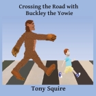 Crossing the Road with Buckley the Yowie By Tony Squire, Tony Squire (Illustrator) Cover Image