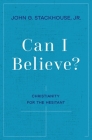 Can I Believe?: Christianity for the Hesitant By John G. Stackhouse Cover Image