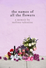 The Names of All the Flowers: A Memoir By Melissa Valentine Cover Image