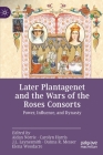 Later Plantagenet and the Wars of the Roses Consorts: Power, Influence, and Dynasty (Queenship and Power) By Aidan Norrie (Editor), Carolyn Harris (Editor), J. L. Laynesmith (Editor) Cover Image