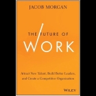 The Future of Work: Attract New Talent, Build Better Leaders, and Create a Competitive Organization By Jacob Morgan, Peter Brooke (Read by) Cover Image