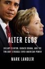 Alter Egos: Hillary Clinton, Barack Obama, and the Twilight Struggle Over American Power By Mark Landler Cover Image