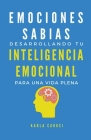 Emociones sabias: desarrollando tu inteligencia emocional para una vida plena By Karla Caruci Cover Image