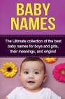 Baby Names: The Ultimate collection of the best baby names for boys and girls, their meanings, and origins! Cover Image